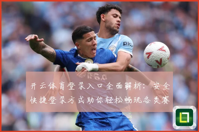 开云体育登录入口全面解析：安全快捷登录方式助你轻松畅玩各类赛事