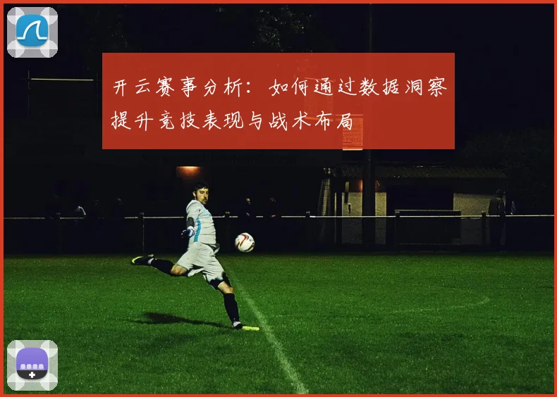 开云赛事分析：如何通过数据洞察提升竞技表现与战术布局