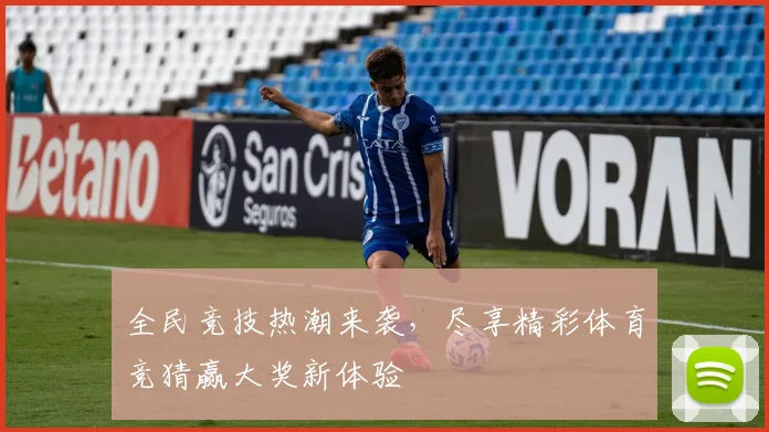 全民竞技热潮来袭，尽享精彩体育竞猜赢大奖新体验