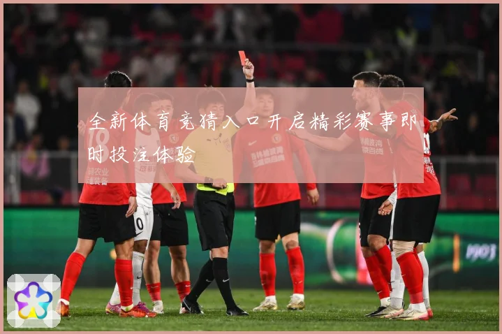 全新体育竞猜入口开启精彩赛事即时投注体验