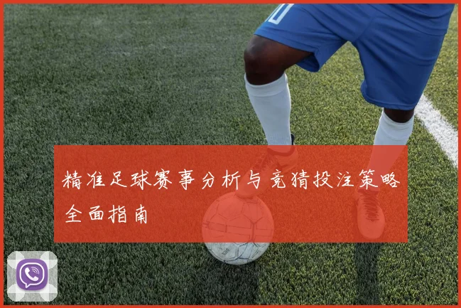 精准足球赛事分析与竞猜投注策略全面指南