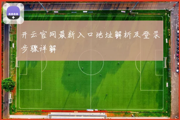 开云官网最新入口地址解析及登录步骤详解