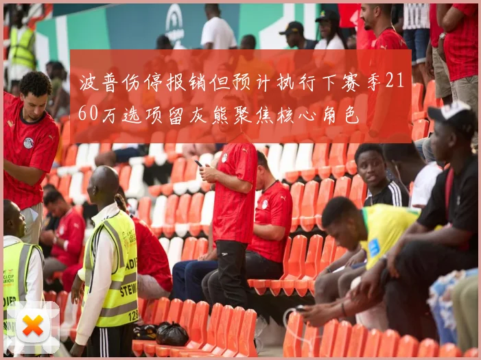 波普伤停报销但预计执行下赛季2160万选项留灰熊聚焦核心角色